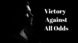 Victory Against All Odds