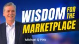 Wisdom For The Marketplace With Michael Pink | Kingdom Business Podcast Ep39