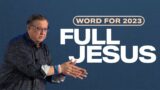 Word for 2023: Full Jesus | Tim Sheets