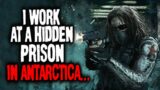 "I Work At A Hidden Prison In Antarctica…" Creepypasta | Scary Story
