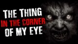 "The Thing In The Corner of My Eye" Scary Stories from The Internet | Creepypasta
