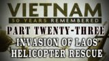 "Vietnam: 50 Years Remembered: Part 23" – The Invasion of Laos & Dramatic Helicopter Rescue