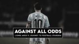 Against All Odds || Lionel Messi's Journey to Football Stardom