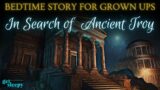 Ancient History Story for Sleep | In Search of Ancient Troy | Bedtime Story for Grown Ups