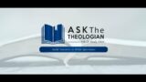 Ask The Theologian | February 17,  2023