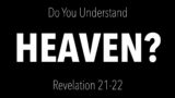 DO YOU UNDERSTAND HEAVEN? Unleashing The Power of Heaven Into Our Daily Living Revelation 21-22