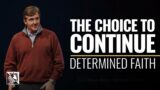 Determined Faith [The Choice to Continue] | Pastor Allen Jackson