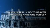 Did Jesus Really Go to Heaven to Prepare Mansions for Us? // THE RAPTURE & ENDURANCE OF THE SAINTS