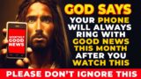 GOD SAYS IF YOU CAN WATCH THIS POWERFUL VIDEO NOW YOUR PHONE WILL RING WITH GOOD NEWS THIS MONTH
