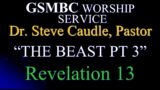 GSMBC WORSHIP SERVICE Dr. Steve Caudle, Pastor “THE BEAST PT 3” Revelation 13