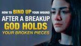HOW TO BIND UP YOUR WOUND AFTER A BREAKUP GOD HOLDS YOUR BROKEN PIECES  | Motivational Video