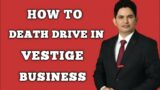 *HOW TO DEATH DRIVE IN VESTIGE BUSINESS*