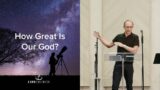 How Great Is Our God? – Simon Dunsmore – Sunday 29th January 2023