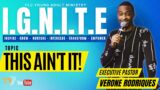 I.G.N.I.T.E | Freedom Life Church Young Adult Ministry | Pastor Verone Rodriques | This Ain't It!