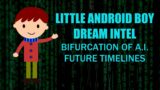 Little Android Boy Dream Intel – Bifurcation of A.I. Future Timelines