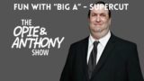Opie & Anthony – Fun with BIG A!!! (Supercut) [2005-2014]