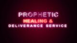 PROPHETIC, HEALING & DELIVERANCE SERVICE – 3.2.2023