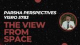 Parsha Perspectives for Today (Yisro, 5783/2023) – The View From Space