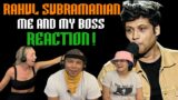 RAHUL SUBRAMANIAN: Me and My Boss – Reaction!