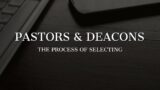 Selecting Pastors & Deacons