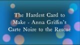 The Hardest Card to Make   Anna Griffin  Carte Noire to the Rescue!