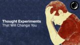 Thought Experiments That Will Change How You Think About Life