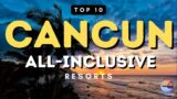 Top 10 All Inclusive Resorts in Cancun Mexico for 2023