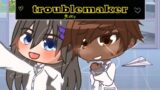 Troublemaker| GCMV| sh!tpost | made by – Liliann