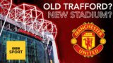 Will Man Utd build a new stadium? | BBC Sport