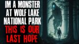 "I'm A Monster At Wolf Lake National Park, This Is Our Last Hope" Creepypasta