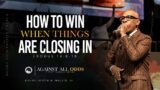 03/19/23: AGAINST ALL ODDS (PART 3) "HOW TO WIN WHEN THINGS ARE CLOSING IN"