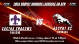 2023 BROPHY BRONCOS V2 LACROSSE VS CACTUS SHADOWS FALCONS 3-10-23