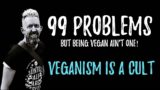 99 PROBLEMS (But Being Vegan Ain't One) – VEGANISM IS A CULT