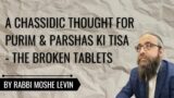 A Chassidic Thought For Purim & Parshas Ki Tisa – The Broken Tablets