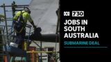 AUKUS submarine deal may create more than 8,000 jobs in South Australia | 7.30