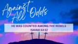 Against All Odds: He Was Counted Among the Rebels – Isaiah 53:12