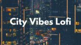 City Vibes Lofi Mix – Relaxing Beats for Urban Life