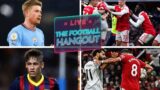 De Bruyne, ARSENAL, Chelsea, NEYMAR, Liverpool vs. Man United | Football Hangout