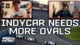 Does IndyCar Need More Oval Tracks on the Schedule? | Speed Street