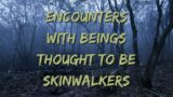 Encounters with Beings Thought to be Skinwalkers