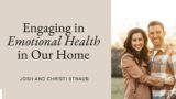 Engaging in Emotional Health in Our Home with Dr. Josh and Christi Straub