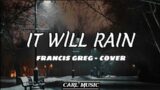 FRANCIS GREG–IT WILL RAIN//COVER lyrics