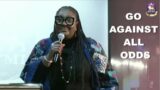 Go Against All Odds – Pastor Ruth Mateola