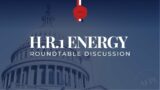 H.R.1 Energy Round Table Discussion