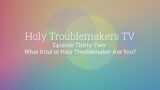 HTTV Episode Thirty-Two: What Kind of Holy Troublemaker Are You?