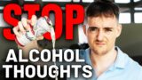 How To Stop THINKING About DRINKING Alcohol