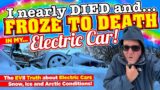 I NEARLY DIED and FROZE to DEATH! The EVil truth about ELECTRIC CARS, SNOW, ICE & ARCTIC CONDITIONS!