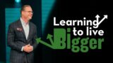 Leaning To Live Bigger | Alan Clayton | March 5, 2023
