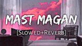 Mast magan [Slowed+Reverb]- Arijit Singh | Fusion Beats Ncs