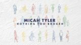 Micah Tyler – Nothing Too Broken (Official Lyric Video)